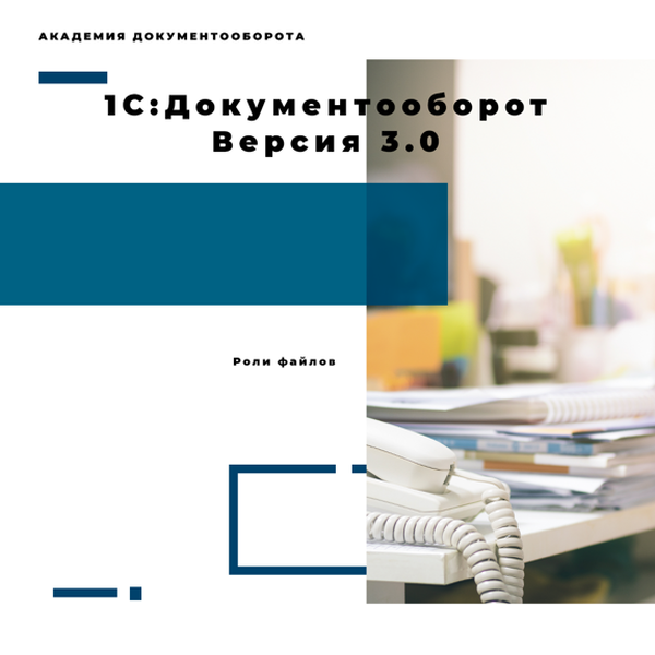 1С:Документооборот 3.0 - Роли файлов. Блог по 1С:Документообороту